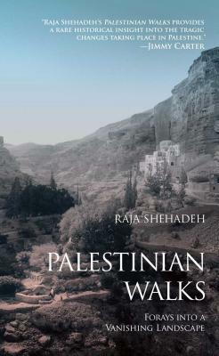 Palestinian Walks: Forays Into a Vanishing Landscape by Raja Shehadeh