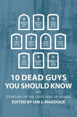 10 Dead Guys You Should Know: Standing on the Shoulders of Giants by Ian Maddock