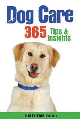 Dog Care: 365 Tips & Insights by Lisa Lacross D. V. M., Kimberli a. Bindschatel
