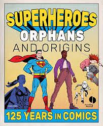 Superheroes, Orphans and Origins: 125 Years in Comics by Laura Chase