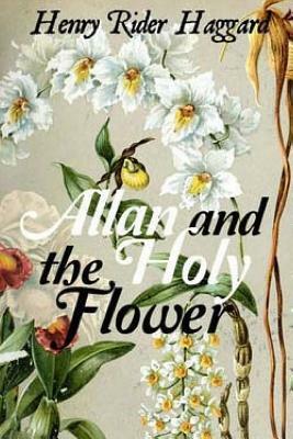 Allan and the Holy Flower by H. Rider Haggard