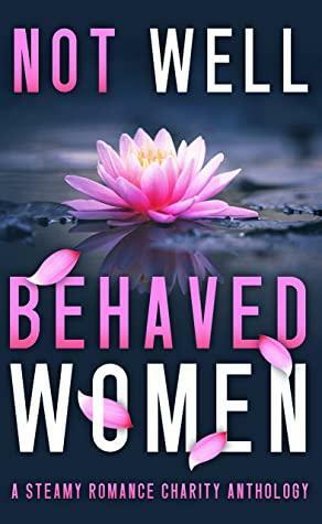 Not Well Behaved Women: A Steamy Romance Anthology by Kate Rudolph, Zoey Indiana, Tami Lund, Blair Babylon, Jessa Kates, Monique DuBois, Demelza Carlton, Bianca Sommerland, Cathryn Fox, Elizabeth SaFleur, Kris Jayne, Ann Gimpel, Brit DeMille, Kate Richards, Carrie Lomax, Candice Gilmer, Reina Torres, A.C. James