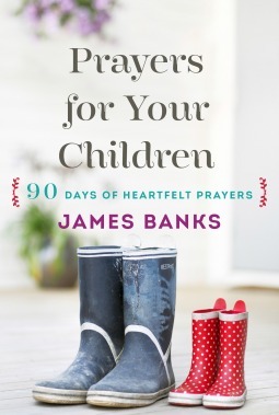 Prayers for Your Children: 90 Days of Heartfelt Prayers by James Banks