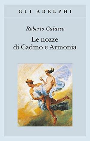 Le nozze di Cadmo e Armonia by Roberto Calasso