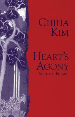 Heart's Agony: Selected Poems of Chiha Kim by Chiha Kim