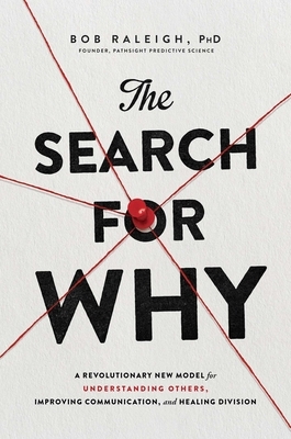 The Search for Why: A Revolutionary New Model for Understanding Others, Improving Communication, and Healing Division by Bob Raleigh