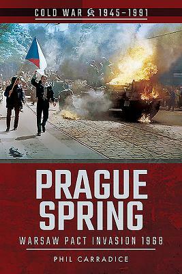 Prague Spring: Warsaw Pact Invasion, 1968 by Phil Carradice