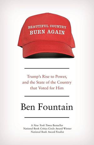 Beautiful Country Burn Again: Trump's Rise to Power and the State of the Country that Voted for Him by Ben Fountain, Ben Fountain