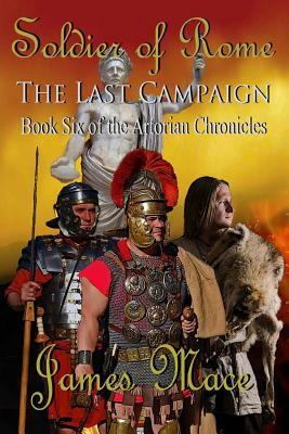 Soldier of Rome: The Last Campaign by James Mace