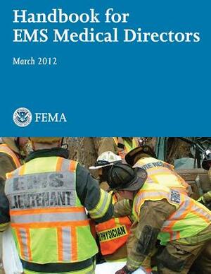 Handbook for EMS Medical Directors by U. Department of Homeland Security Fema, U. S. Fire Administration