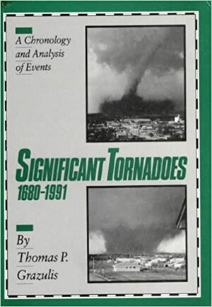 Significant Tornadoes 1680-1991; A chronology and analysis of events by Thomas P. Grazulis