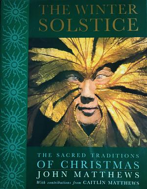 The Winter Solstice: The Sacred Traditions of Christmas by John Matthews