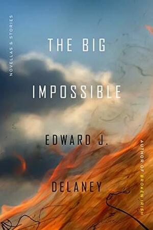 The Big Impossible: Novellas + Stories by Edward J. Delaney