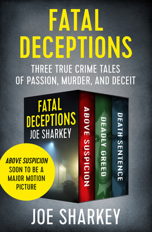 Fatal Deceptions: Three True Crime Tales of Passion, Murder, and Deceit by Joe Sharkey