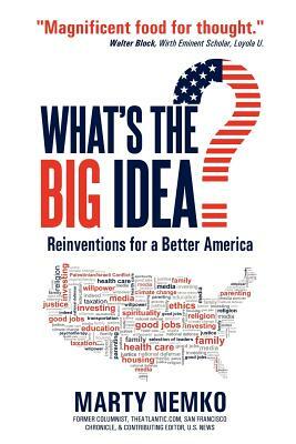 What's the Big Idea?: Reinventions for a Better America by Marty Nemko