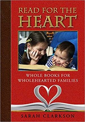 Read for the Heart: Whole Books for WholeHearted Families by Sarah Clarkson