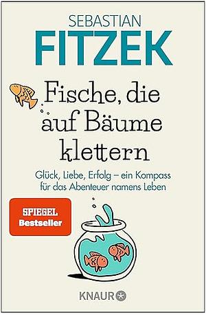 Fische, Die Auf Bäume KletternÖ Ein Kompass für das Große Abenteuer Namens Leben by Sebastian Fitzek