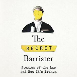 The Secret Barrister: Stories of the Law and How It's Broken by The Secret Barrister