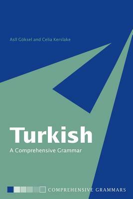 Turkish: A Comprehensive Grammar by Asl&#305; Göksel, Celia Kerslake