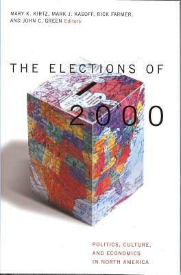 Elections of 2000: Politics, Culture, and Economics in North America by John C. Green