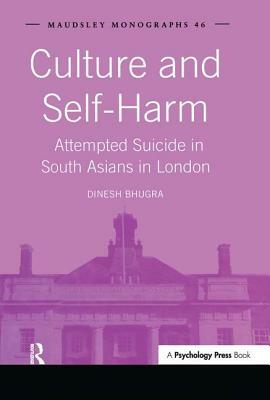 Culture and Self-Harm: Attempted Suicide in South Asians in London by Dinesh Bhugra