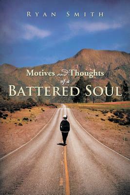 Motives and Thoughts of a Battered Soul by Ryan Smith