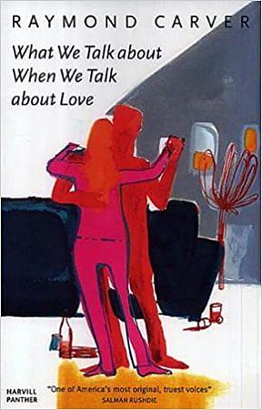 What We Talk About When We Talk About Love by Raymond Carver