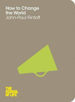 Wie man die Welt verändert: Kleine Philosophie der Lebenskunst by Alain de Botton, John-Paul Flintoff