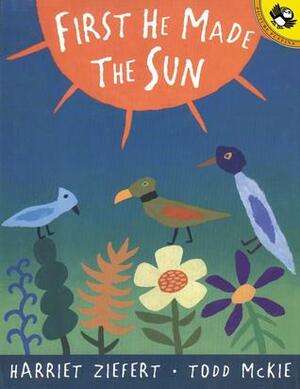 First He Made the Sun by Harriet Ziefert, Todd McKie