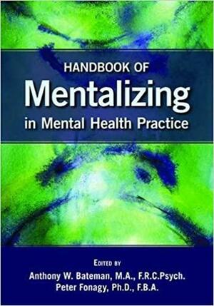 Handbook of Mentalizing in Mental Health Practice by Peter Fonagy, Anthony W. Bateman