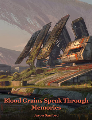 Blood Grains Speak Through Memories by Jason Sanford