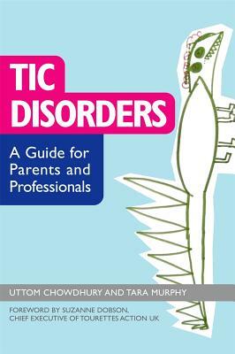 Tic Disorders: A Guide for Parents and Professionals by Tara Murphy, Uttom Chowdhury