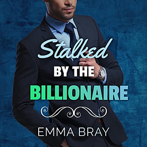 Stalked by the Billionaire by Emma Bray