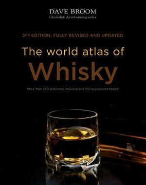 The World Atlas of Whisky: More Than 200 Distilleries Explored and 750 Expressions Tasted by Dave Broom