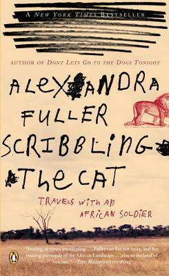 Scribbling the Cat: Travels with an African Soldier by Alexandra Fuller