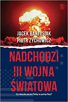 Nadchodzi III wojna światowa by Jacek Bartosiak, Piotr Zychowicz