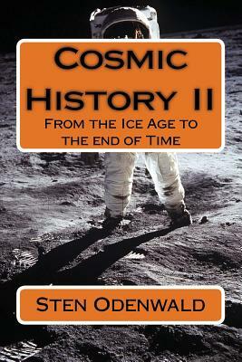 Cosmic History II: From the Ice Age to the end of Time by Sten Odenwald