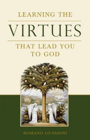 Learning the Virtues: That Lead You to God by Romano Guardini, Romano Guardini