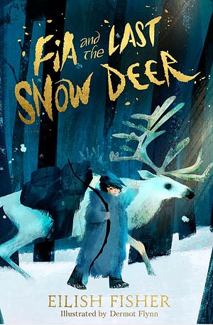 Fia and the Last Snow Deer by Eilish Fisher