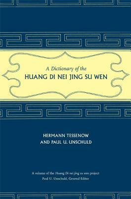 A Dictionary of the Huang Di Nei Jing Su Wen [With CDROM] by Hermann Tessenow, Paul U. Unschuld