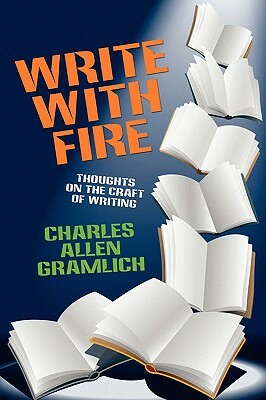 Write with Fire: Thoughts on the Craft of Writing by Charles Allen Gramlich