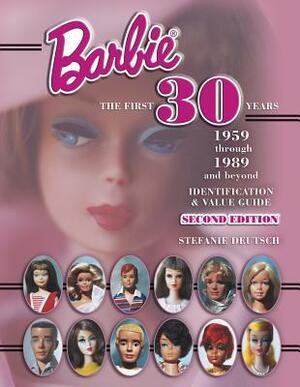 Barbie, the First 30 Years: 1959 Through 1989 and Beyond: Identification and Value Guide by Stefanie Deutsch