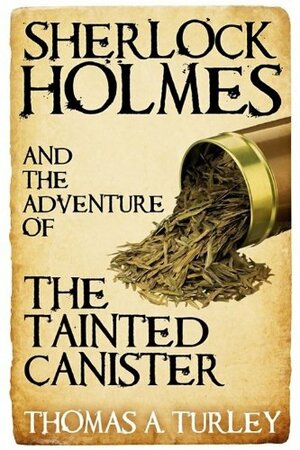 Sherlock Holmes and the Adventure of the Tainted Canister by Thomas A. Turley