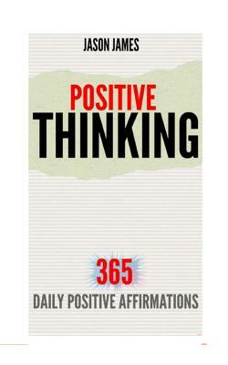 Positive Thinking: 365 Daily Positive Affirmations by Jason James