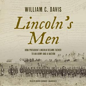 Lincoln's Men: How President Lincoln Became Father to an Army and a Nation by William C. Davis