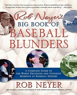 Rob Neyer's Big Book of Baseball Blunders: A Complete Guide to the Worst Decisions and Stupidest Moments in Baseball History by Rob Neyer