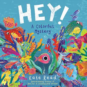 Hey!: A Colorful Mystery by Kate Read