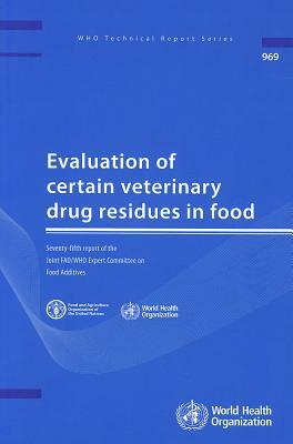 Evaluation of Certain Veterinary Drug Residues in Food: Seventy-Fifth Report of the Joint FAO/WHO Expert Committee on Food Additives by World Health Organization