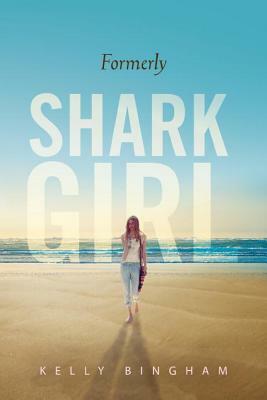 Formerly Shark Girl by Kelly Bingham