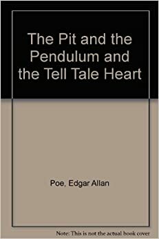 The Pit And The Pendulum And The Tell Tale Heart by Edgar Allan Poe